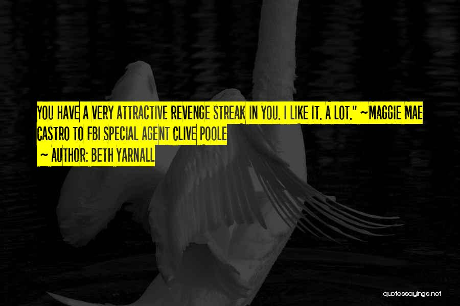 Beth Yarnall Quotes: You Have A Very Attractive Revenge Streak In You. I Like It. A Lot. ~maggie Mae Castro To Fbi Special