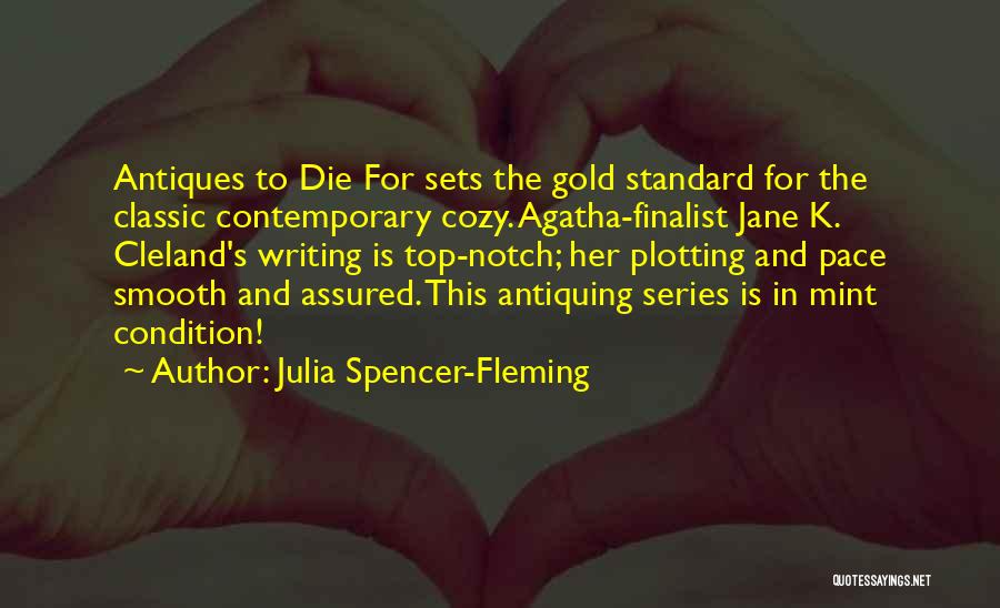 Julia Spencer-Fleming Quotes: Antiques To Die For Sets The Gold Standard For The Classic Contemporary Cozy. Agatha-finalist Jane K. Cleland's Writing Is Top-notch;