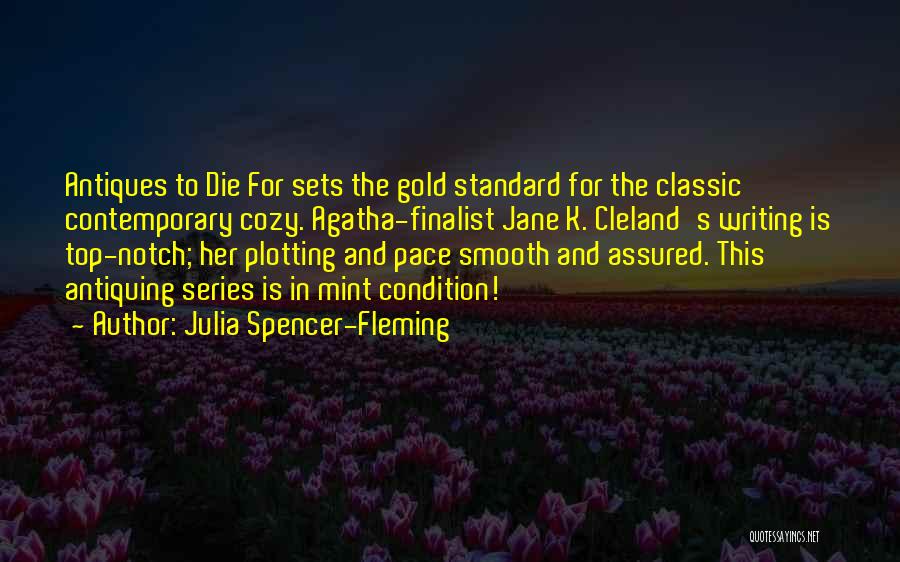 Julia Spencer-Fleming Quotes: Antiques To Die For Sets The Gold Standard For The Classic Contemporary Cozy. Agatha-finalist Jane K. Cleland's Writing Is Top-notch;
