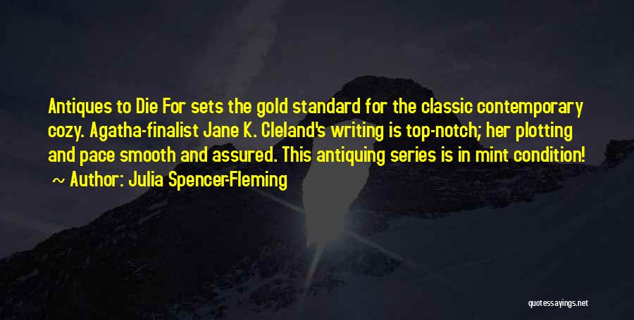 Julia Spencer-Fleming Quotes: Antiques To Die For Sets The Gold Standard For The Classic Contemporary Cozy. Agatha-finalist Jane K. Cleland's Writing Is Top-notch;