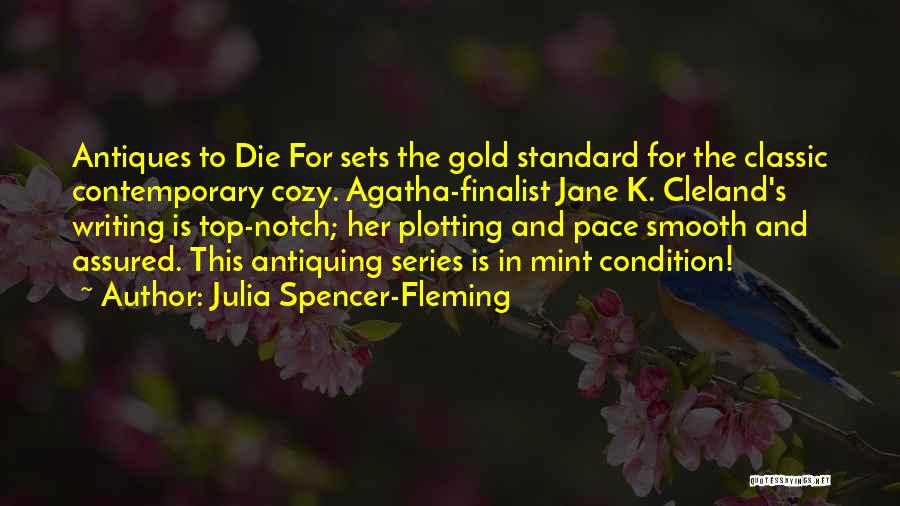 Julia Spencer-Fleming Quotes: Antiques To Die For Sets The Gold Standard For The Classic Contemporary Cozy. Agatha-finalist Jane K. Cleland's Writing Is Top-notch;