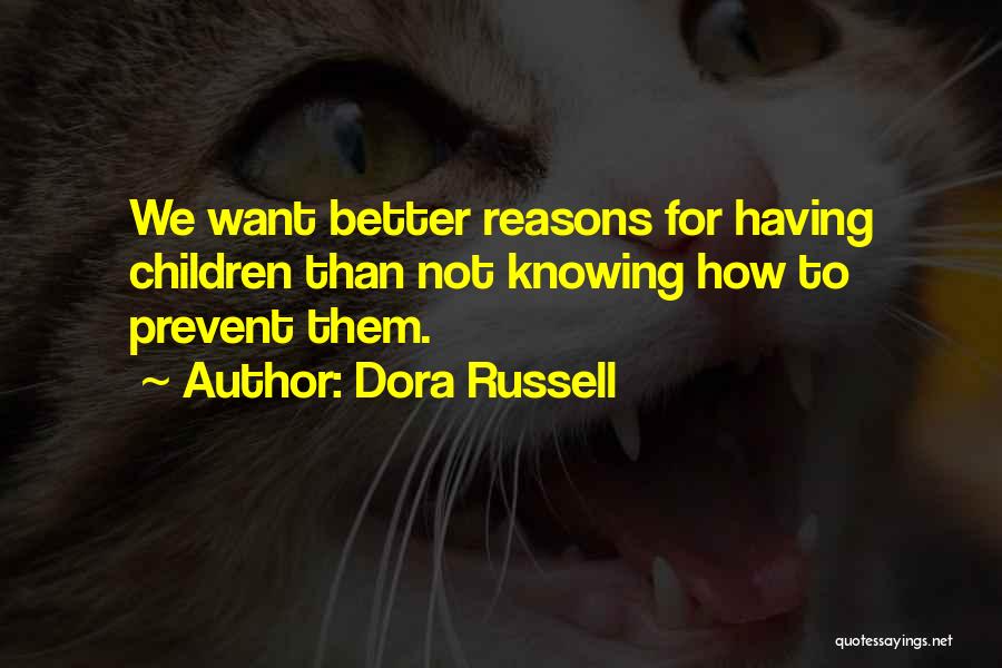 Dora Russell Quotes: We Want Better Reasons For Having Children Than Not Knowing How To Prevent Them.