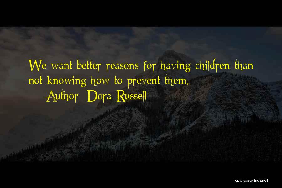 Dora Russell Quotes: We Want Better Reasons For Having Children Than Not Knowing How To Prevent Them.