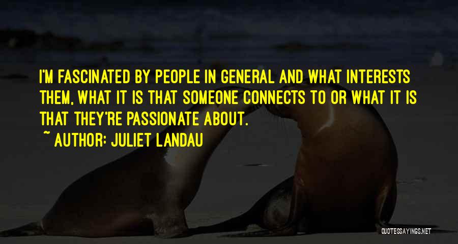 Juliet Landau Quotes: I'm Fascinated By People In General And What Interests Them, What It Is That Someone Connects To Or What It