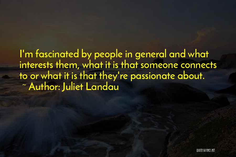 Juliet Landau Quotes: I'm Fascinated By People In General And What Interests Them, What It Is That Someone Connects To Or What It