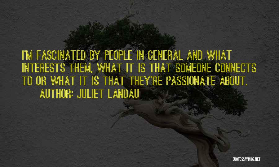 Juliet Landau Quotes: I'm Fascinated By People In General And What Interests Them, What It Is That Someone Connects To Or What It