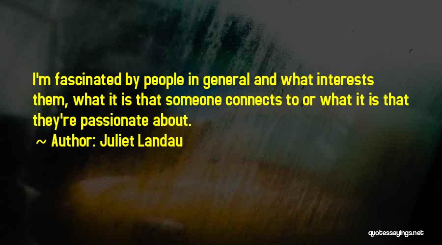 Juliet Landau Quotes: I'm Fascinated By People In General And What Interests Them, What It Is That Someone Connects To Or What It