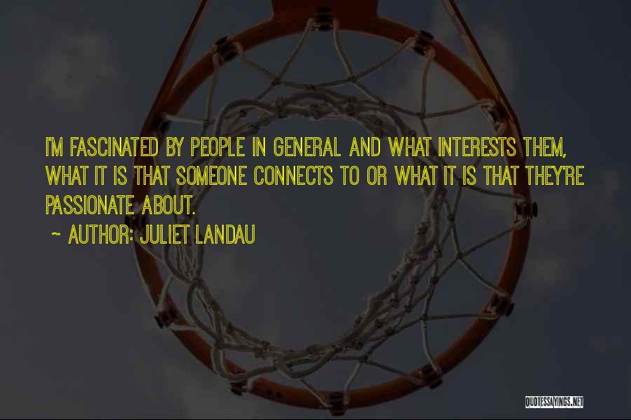 Juliet Landau Quotes: I'm Fascinated By People In General And What Interests Them, What It Is That Someone Connects To Or What It