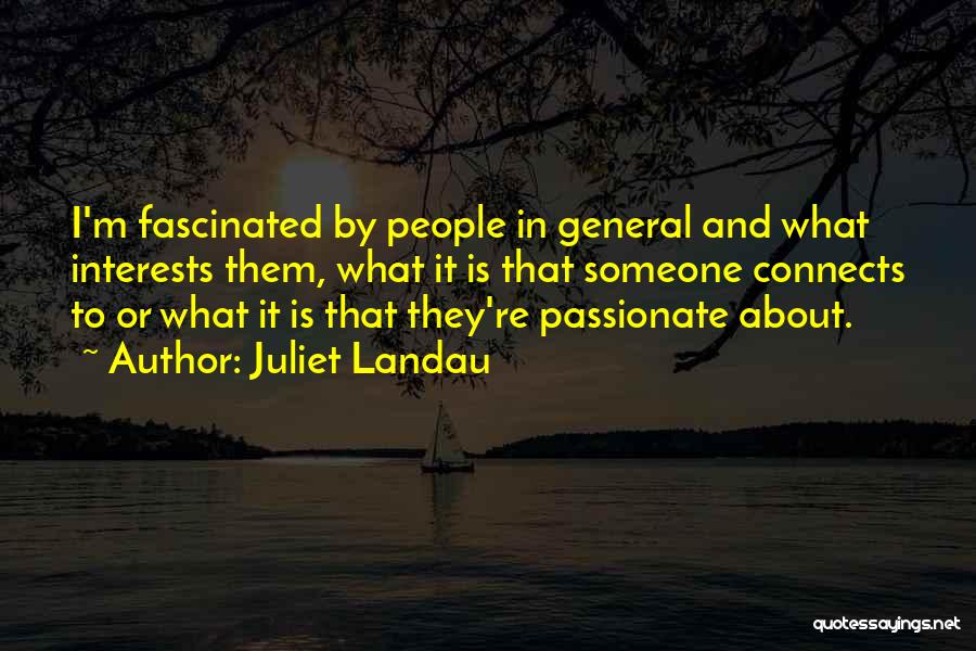 Juliet Landau Quotes: I'm Fascinated By People In General And What Interests Them, What It Is That Someone Connects To Or What It