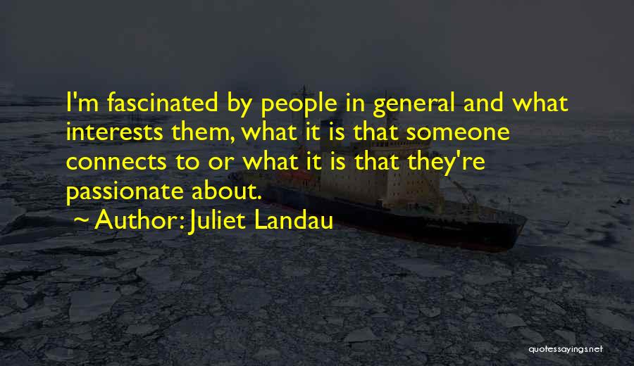 Juliet Landau Quotes: I'm Fascinated By People In General And What Interests Them, What It Is That Someone Connects To Or What It