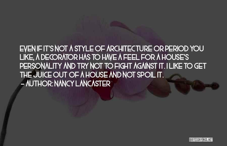 Nancy Lancaster Quotes: Even If It's Not A Style Of Architecture Or Period You Like, A Decorator Has To Have A Feel For