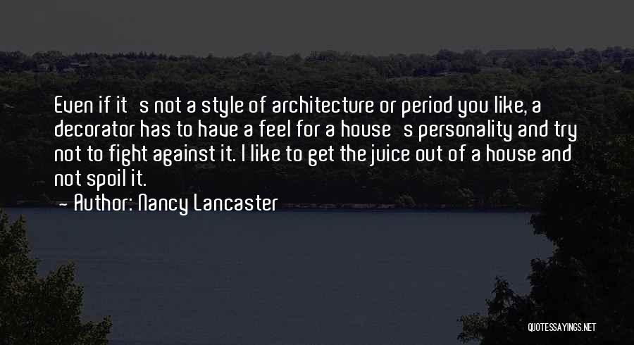 Nancy Lancaster Quotes: Even If It's Not A Style Of Architecture Or Period You Like, A Decorator Has To Have A Feel For