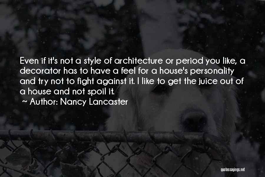 Nancy Lancaster Quotes: Even If It's Not A Style Of Architecture Or Period You Like, A Decorator Has To Have A Feel For