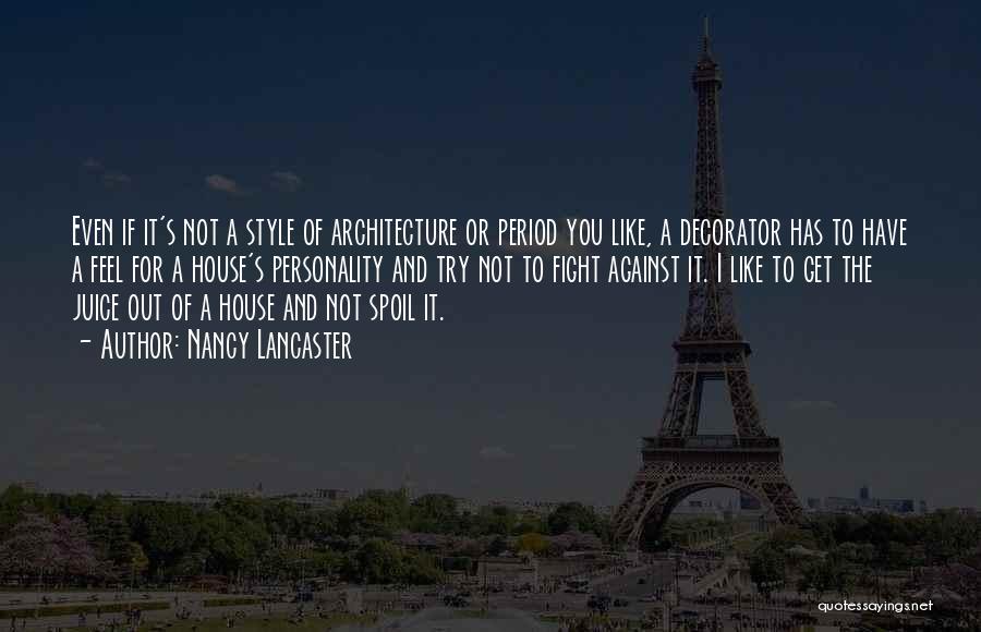 Nancy Lancaster Quotes: Even If It's Not A Style Of Architecture Or Period You Like, A Decorator Has To Have A Feel For