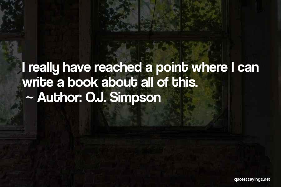 O.J. Simpson Quotes: I Really Have Reached A Point Where I Can Write A Book About All Of This.