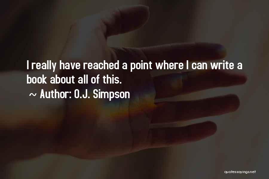 O.J. Simpson Quotes: I Really Have Reached A Point Where I Can Write A Book About All Of This.