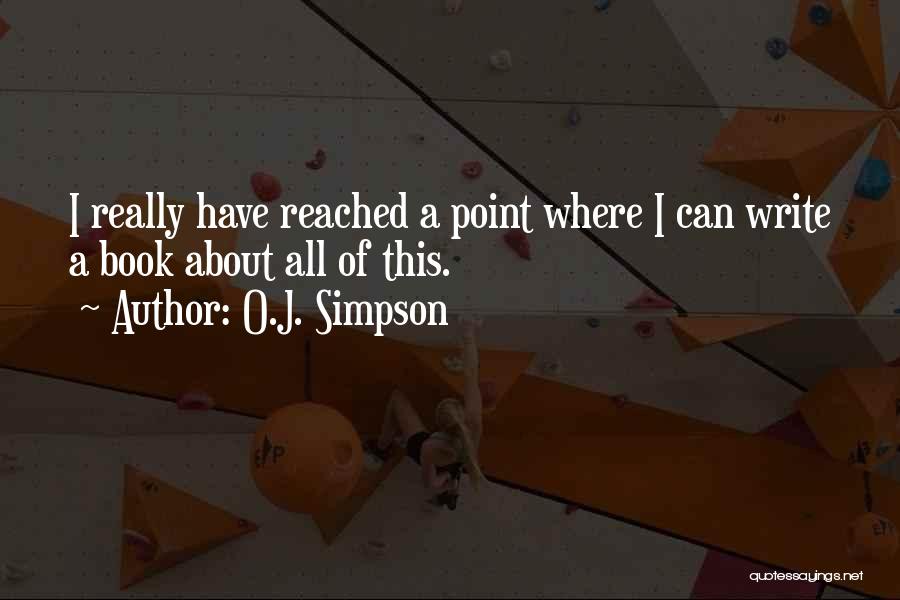 O.J. Simpson Quotes: I Really Have Reached A Point Where I Can Write A Book About All Of This.