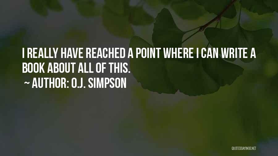 O.J. Simpson Quotes: I Really Have Reached A Point Where I Can Write A Book About All Of This.