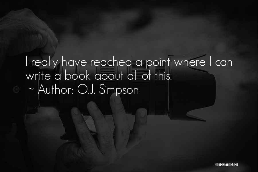 O.J. Simpson Quotes: I Really Have Reached A Point Where I Can Write A Book About All Of This.