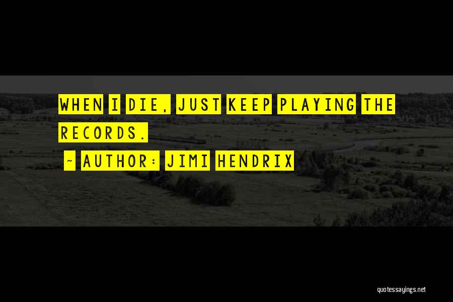 Jimi Hendrix Quotes: When I Die, Just Keep Playing The Records.