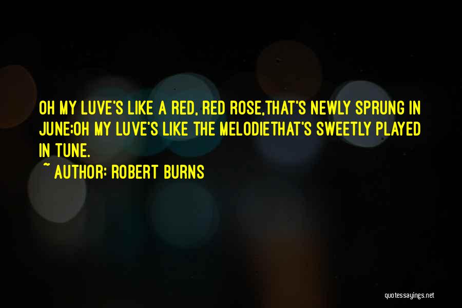 Robert Burns Quotes: Oh My Luve's Like A Red, Red Rose,that's Newly Sprung In June;oh My Luve's Like The Melodiethat's Sweetly Played In