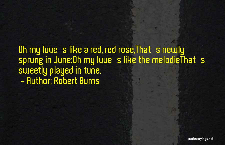 Robert Burns Quotes: Oh My Luve's Like A Red, Red Rose,that's Newly Sprung In June;oh My Luve's Like The Melodiethat's Sweetly Played In