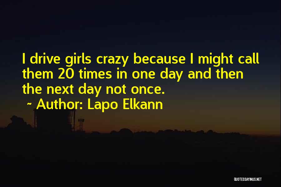 Lapo Elkann Quotes: I Drive Girls Crazy Because I Might Call Them 20 Times In One Day And Then The Next Day Not