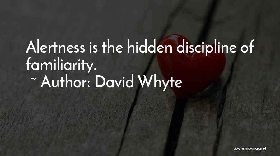 David Whyte Quotes: Alertness Is The Hidden Discipline Of Familiarity.