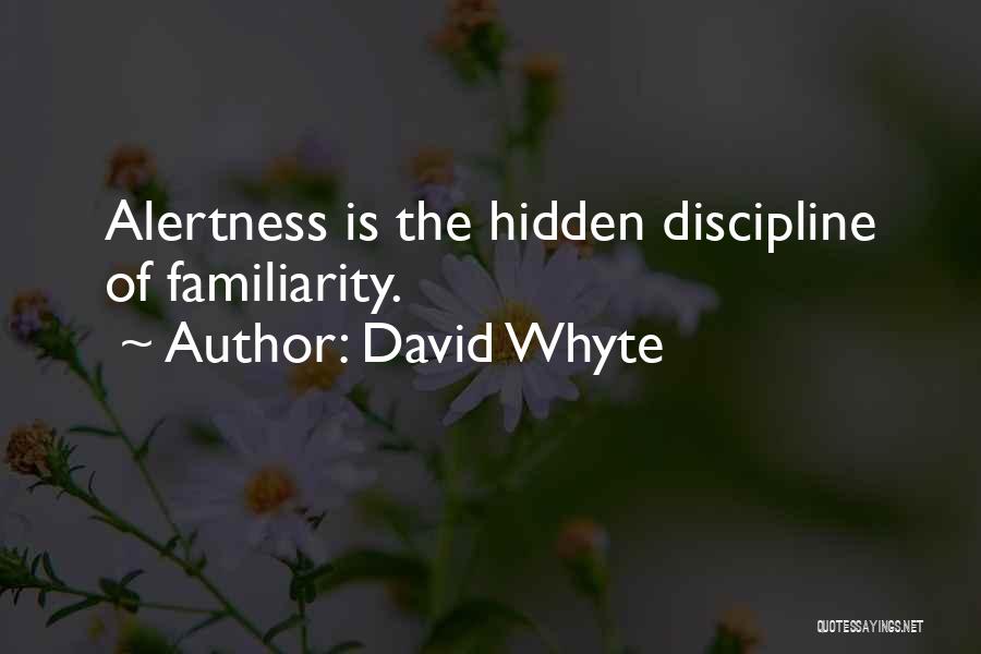 David Whyte Quotes: Alertness Is The Hidden Discipline Of Familiarity.