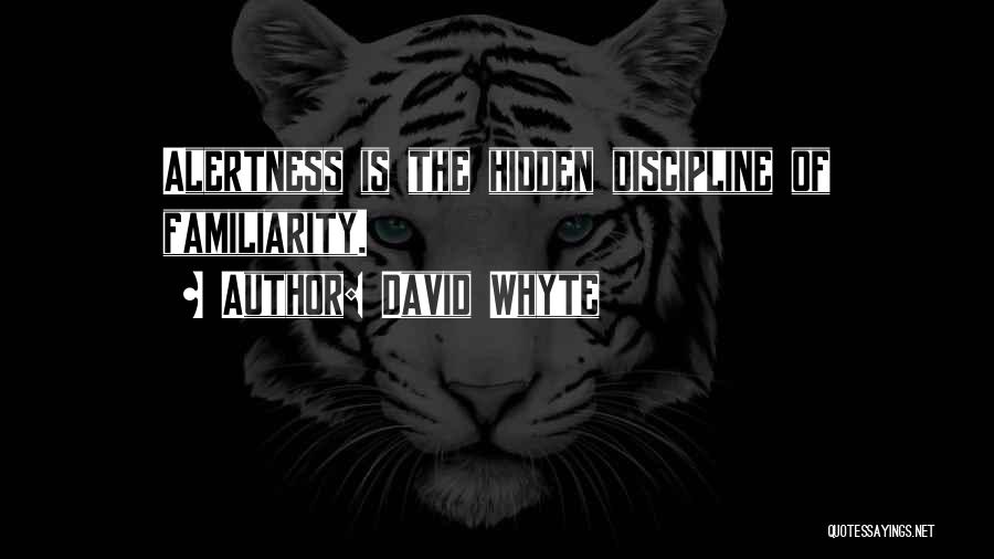 David Whyte Quotes: Alertness Is The Hidden Discipline Of Familiarity.