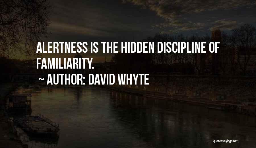 David Whyte Quotes: Alertness Is The Hidden Discipline Of Familiarity.