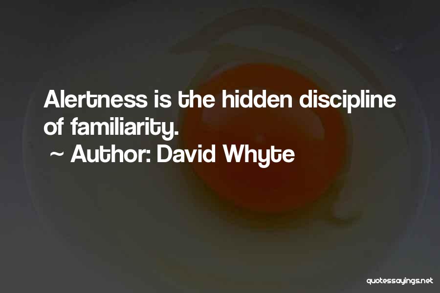 David Whyte Quotes: Alertness Is The Hidden Discipline Of Familiarity.