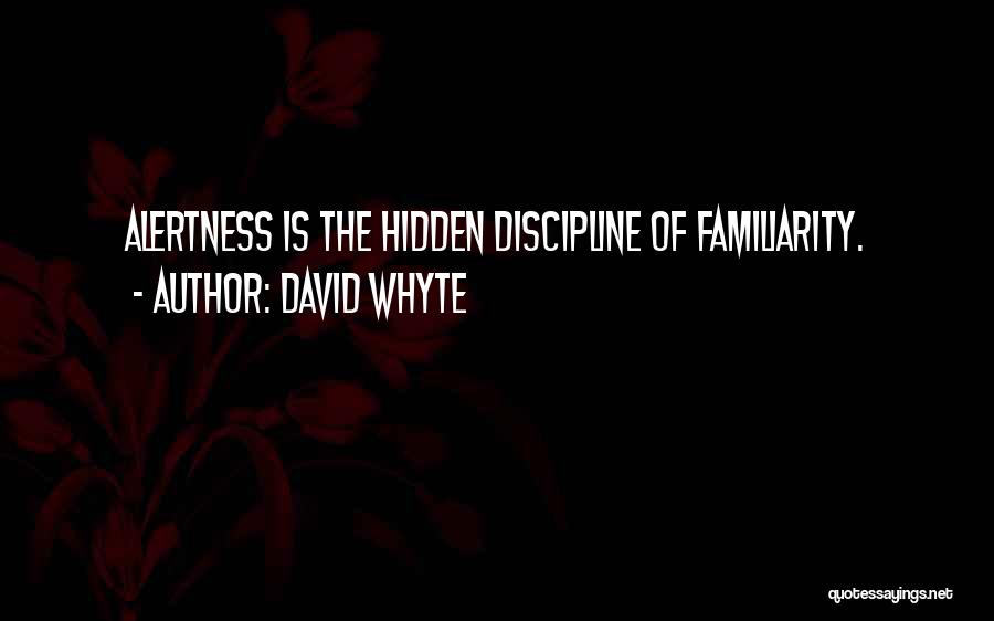 David Whyte Quotes: Alertness Is The Hidden Discipline Of Familiarity.