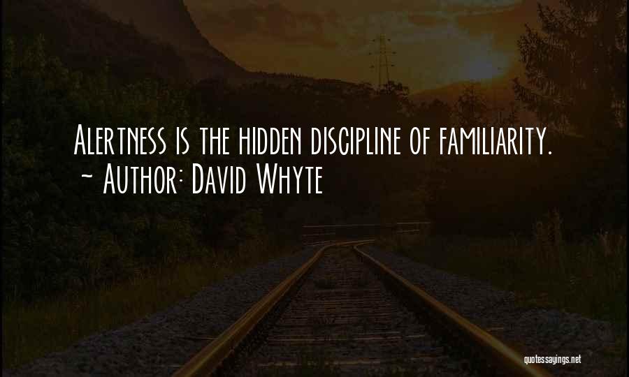 David Whyte Quotes: Alertness Is The Hidden Discipline Of Familiarity.