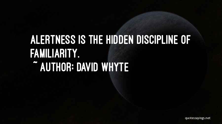 David Whyte Quotes: Alertness Is The Hidden Discipline Of Familiarity.