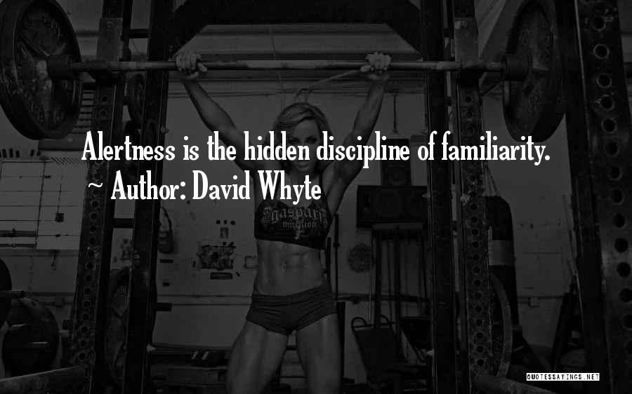 David Whyte Quotes: Alertness Is The Hidden Discipline Of Familiarity.