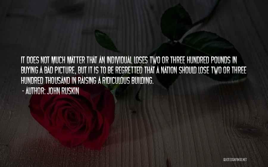 John Ruskin Quotes: It Does Not Much Matter That An Individual Loses Two Or Three Hundred Pounds In Buying A Bad Picture, But