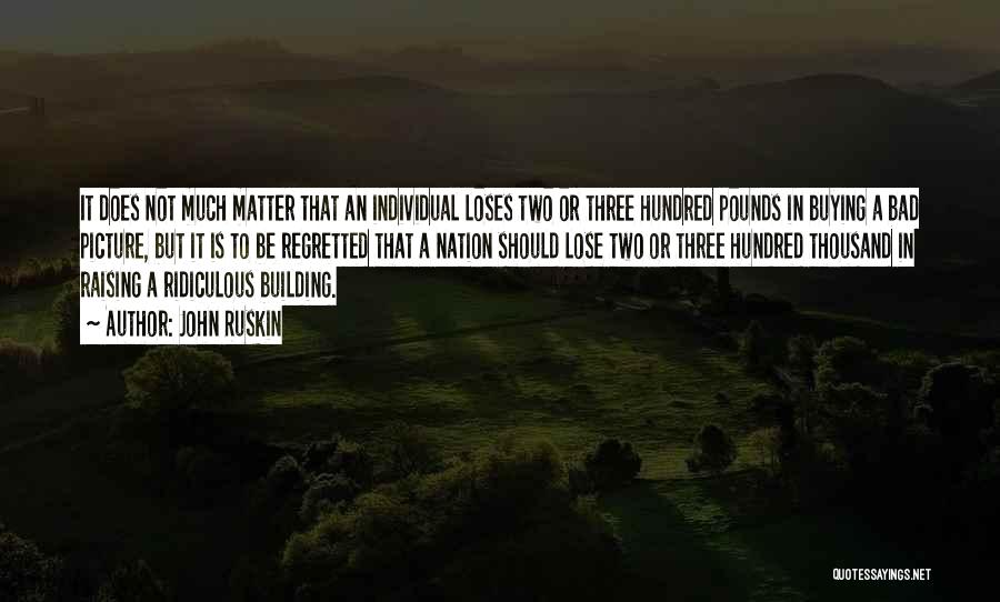 John Ruskin Quotes: It Does Not Much Matter That An Individual Loses Two Or Three Hundred Pounds In Buying A Bad Picture, But