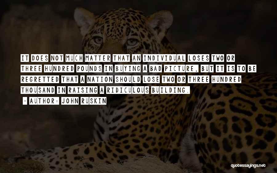 John Ruskin Quotes: It Does Not Much Matter That An Individual Loses Two Or Three Hundred Pounds In Buying A Bad Picture, But