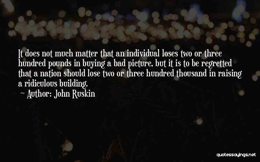 John Ruskin Quotes: It Does Not Much Matter That An Individual Loses Two Or Three Hundred Pounds In Buying A Bad Picture, But