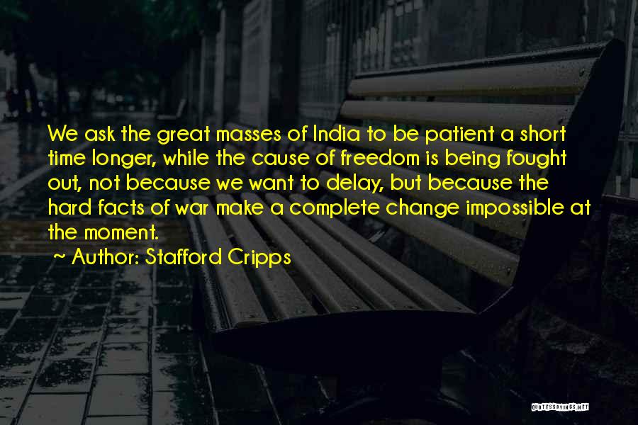 Stafford Cripps Quotes: We Ask The Great Masses Of India To Be Patient A Short Time Longer, While The Cause Of Freedom Is