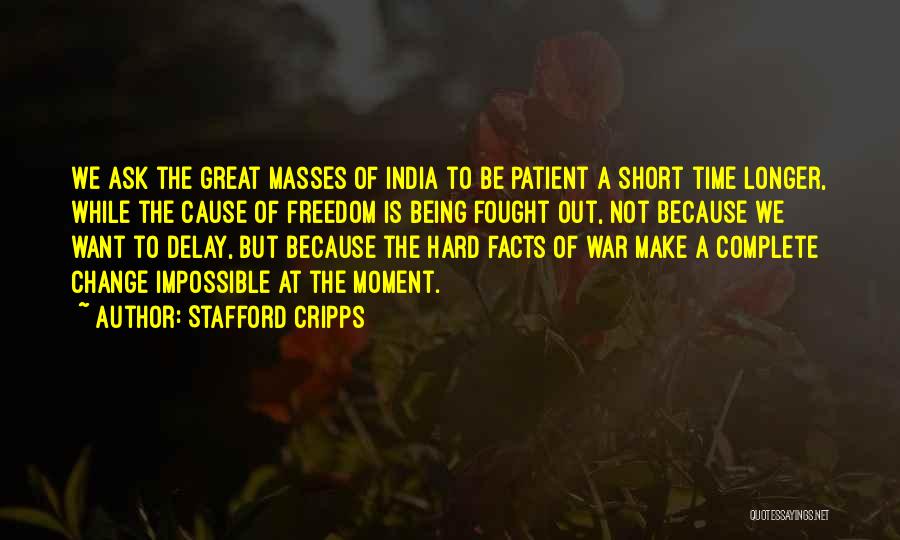 Stafford Cripps Quotes: We Ask The Great Masses Of India To Be Patient A Short Time Longer, While The Cause Of Freedom Is