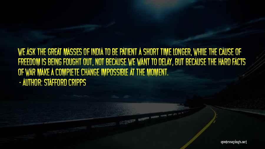 Stafford Cripps Quotes: We Ask The Great Masses Of India To Be Patient A Short Time Longer, While The Cause Of Freedom Is