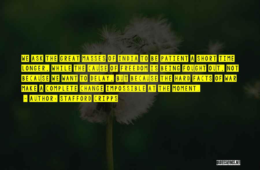 Stafford Cripps Quotes: We Ask The Great Masses Of India To Be Patient A Short Time Longer, While The Cause Of Freedom Is