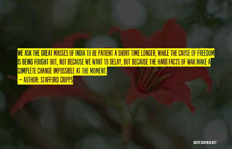 Stafford Cripps Quotes: We Ask The Great Masses Of India To Be Patient A Short Time Longer, While The Cause Of Freedom Is