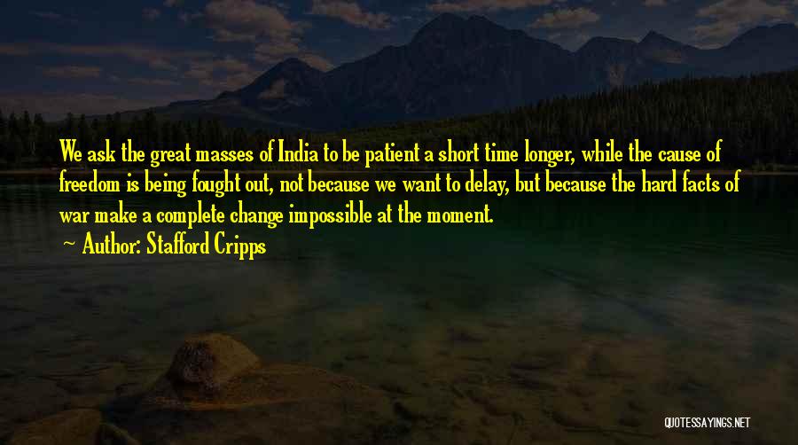 Stafford Cripps Quotes: We Ask The Great Masses Of India To Be Patient A Short Time Longer, While The Cause Of Freedom Is