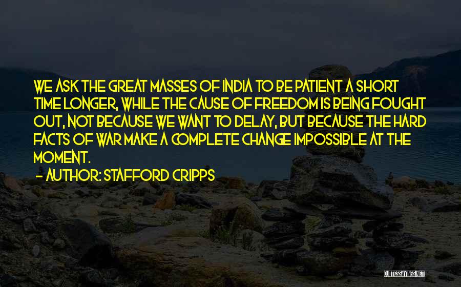 Stafford Cripps Quotes: We Ask The Great Masses Of India To Be Patient A Short Time Longer, While The Cause Of Freedom Is