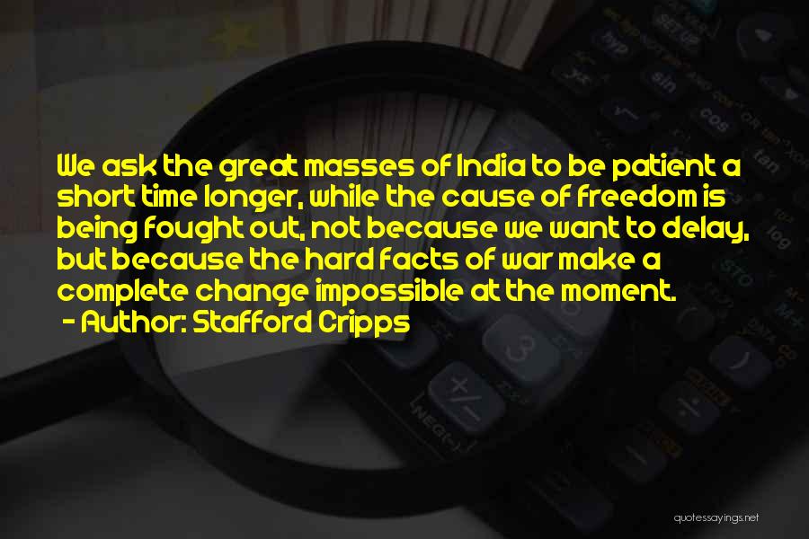 Stafford Cripps Quotes: We Ask The Great Masses Of India To Be Patient A Short Time Longer, While The Cause Of Freedom Is