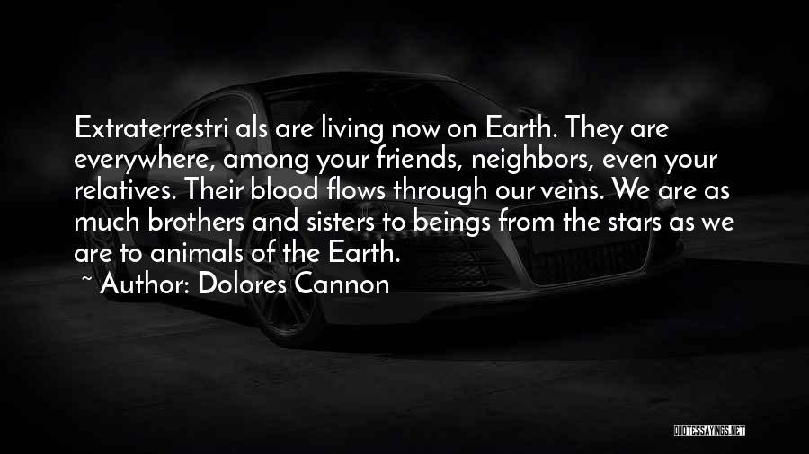 Dolores Cannon Quotes: Extraterrestri Als Are Living Now On Earth. They Are Everywhere, Among Your Friends, Neighbors, Even Your Relatives. Their Blood Flows