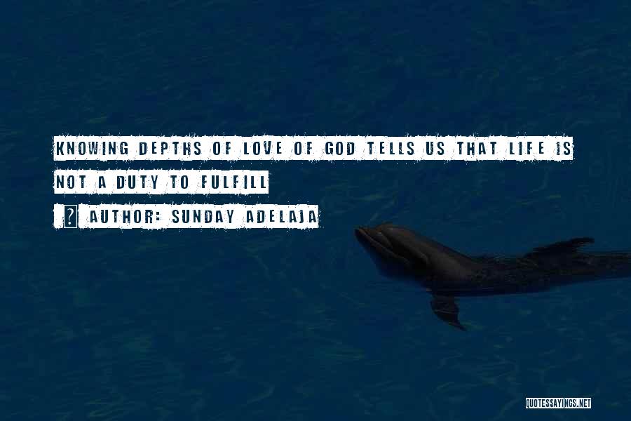 Sunday Adelaja Quotes: Knowing Depths Of Love Of God Tells Us That Life Is Not A Duty To Fulfill